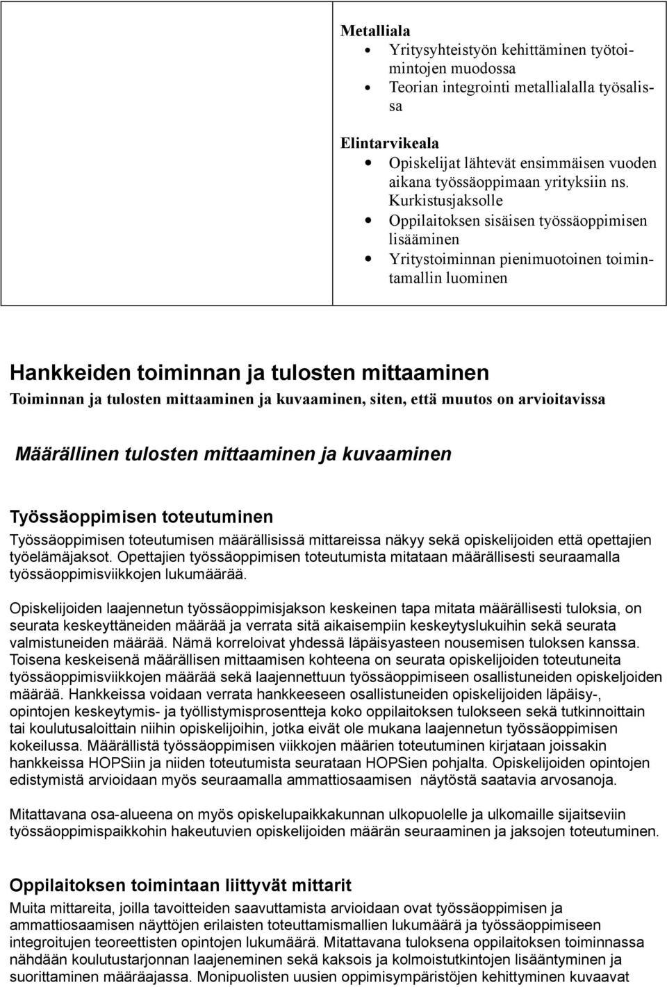 mittaaminen ja kuvaaminen, siten, että muutos on arvioitavissa Määrällinen tulosten mittaaminen ja kuvaaminen Työssäoppimisen toteutuminen Työssäoppimisen toteutumisen määrällisissä mittareissa näkyy