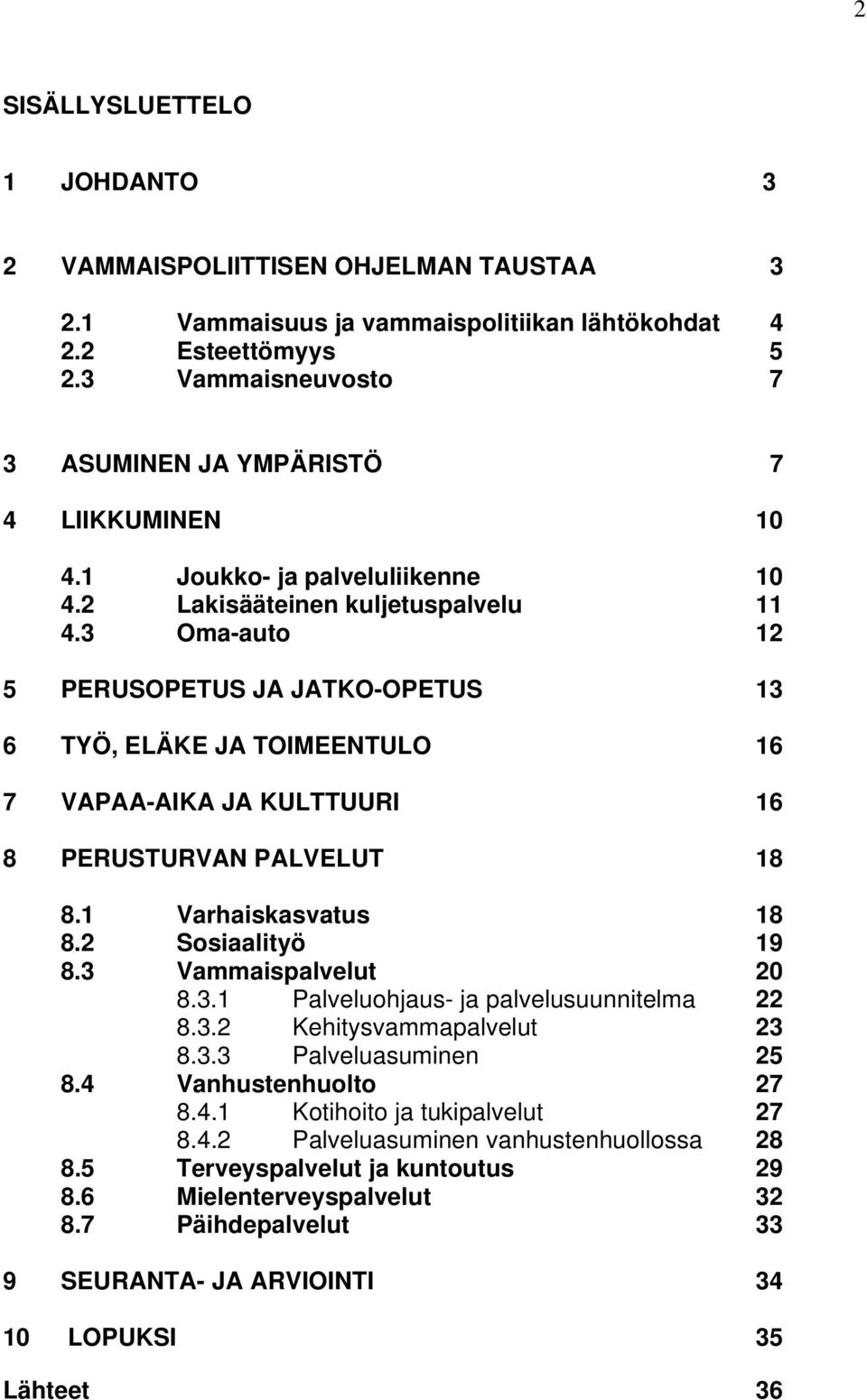 3 Oma-auto 12 5 PERUSOPETUS JA JATKO-OPETUS 13 6 TYÖ, ELÄKE JA TOIMEENTULO 16 7 VAPAA-AIKA JA KULTTUURI 16 8 PERUSTURVAN PALVELUT 18 8.1 Varhaiskasvatus 18 8.2 Sosiaalityö 19 8.3 Vammaispalvelut 20 8.