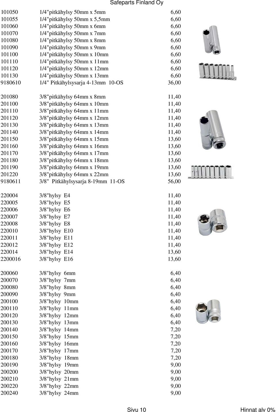 Pitkähylsysarja 4-13mm 10-OS 36,00 201080 3/8"pitkähylsy 64mm x 8mm 11,40 201100 3/8"pitkähylsy 64mm x 10mm 11,40 201110 3/8"pitkähylsy 64mm x 11mm 11,40 201120 3/8"pitkähylsy 64mm x 12mm 11,40