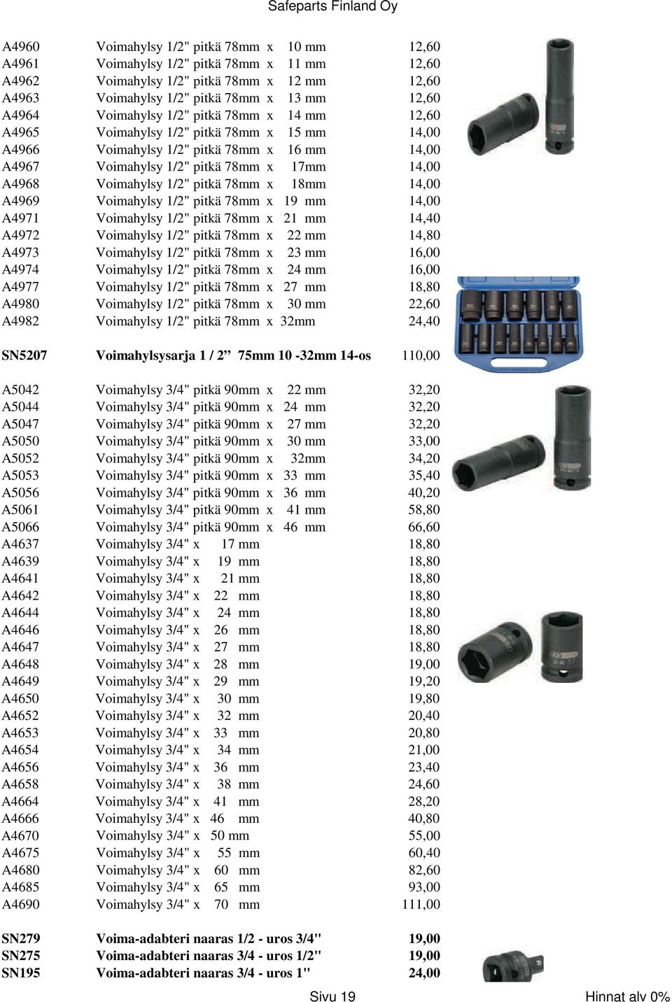 1/2" pitkä 78mm x 18mm 14,00 A4969 Voimahylsy 1/2" pitkä 78mm x 19 mm 14,00 A4971 Voimahylsy 1/2" pitkä 78mm x 21 mm 14,40 A4972 Voimahylsy 1/2" pitkä 78mm x 22 mm 14,80 A4973 Voimahylsy 1/2" pitkä