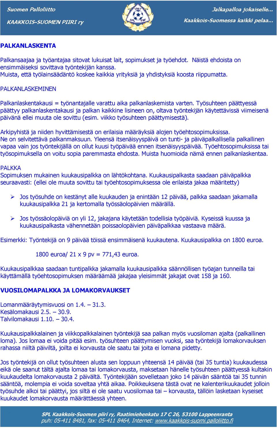 Työsuhteen päättyessä päättyy palkanlaskentakausi ja palkan kaikkine lisineen on, oltava työntekijän käytettävissä viimeisenä päivänä ellei muuta ole sovittu (esim. viikko työsuhteen päättymisestä).