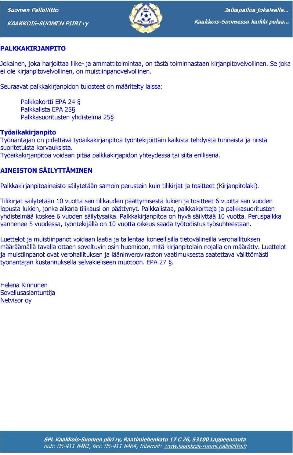 työntekijöittäin kaikista tehdyistä tunneista ja niistä suoritetuista korvauksista. Työaikakirjanpitoa voidaan pitää palkkakirjapidon yhteydessä tai siitä erillisenä.