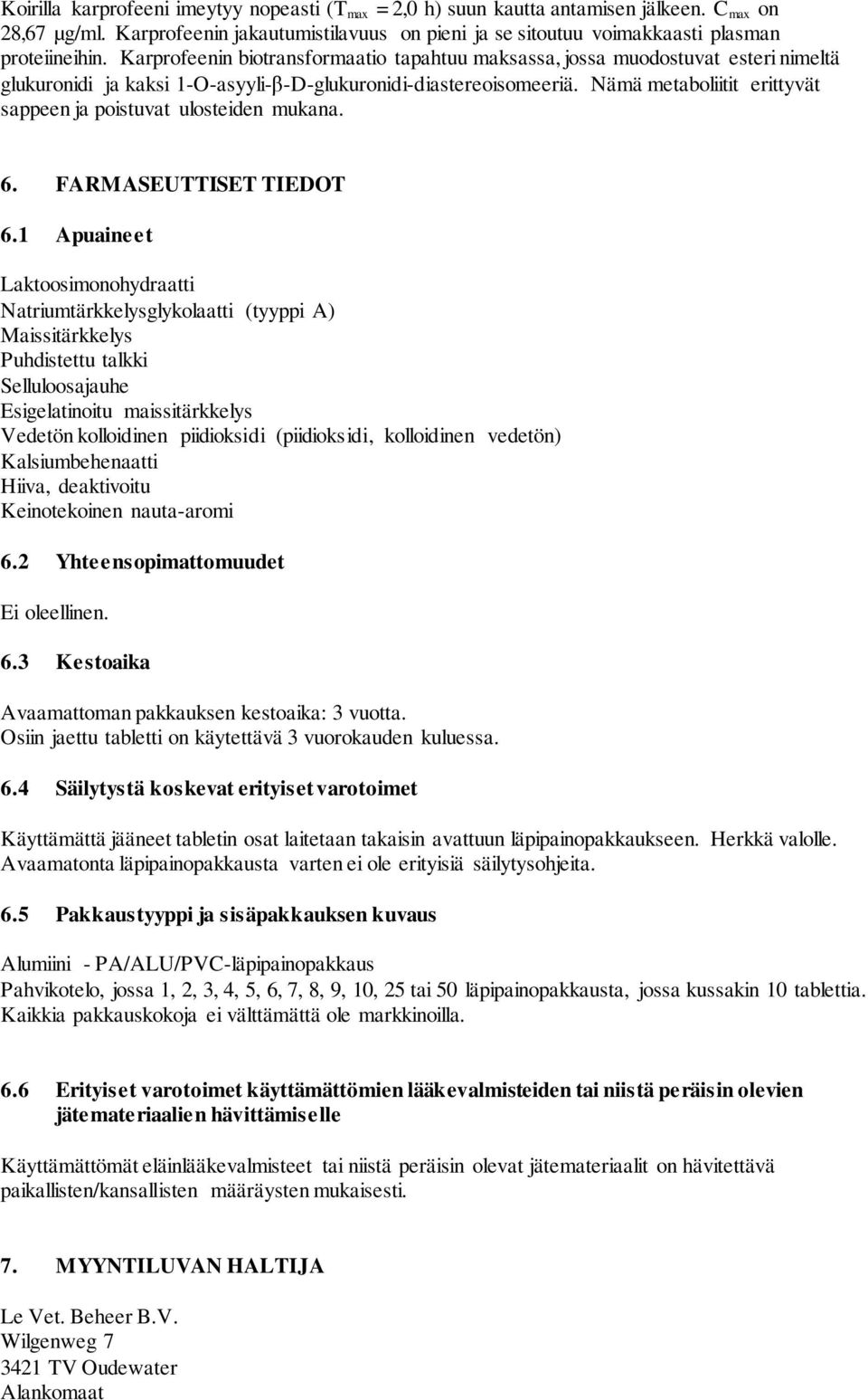 Nämä metaboliitit erittyvät sappeen ja poistuvat ulosteiden mukana. 6. FARMASEUTTISET TIEDOT 6.