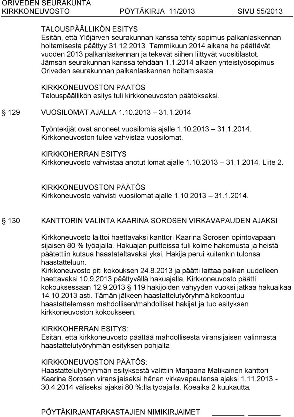 129 VUOSILOMAT AJALLA 1.10.2013 31.1.2014 Työntekijät ovat anoneet vuosilomia ajalle 1.10.2013 31.1.2014. Kirkkoneuvoston tulee vahvistaa vuosilomat.