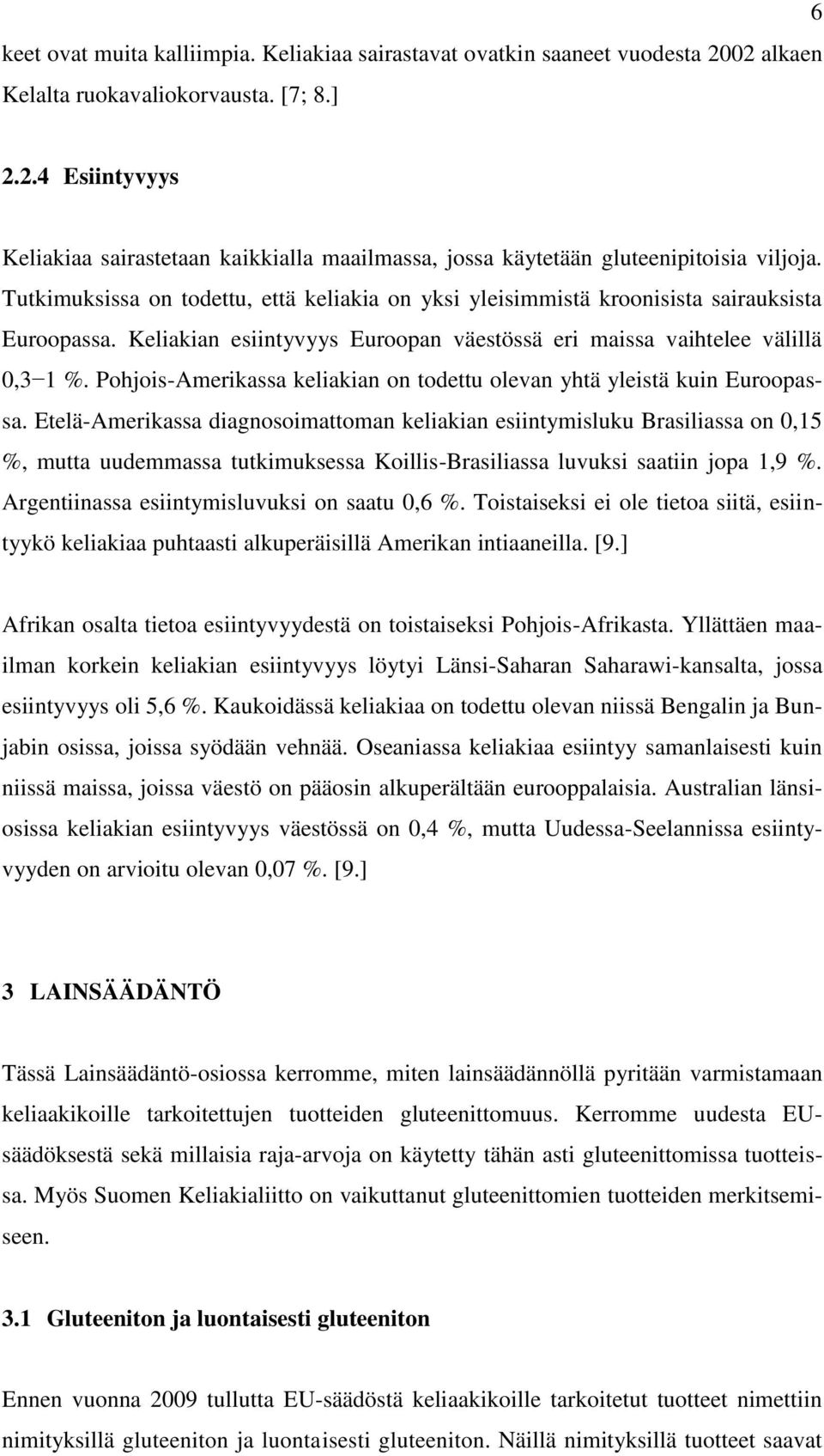 Pohjois-Amerikassa keliakian on todettu olevan yhtä yleistä kuin Euroopassa.