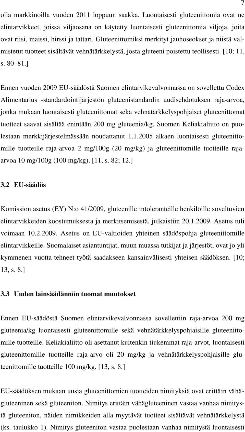 Gluteenittomiksi merkityt jauhoseokset ja niistä valmistetut tuotteet sisältävät vehnätärkkelystä, josta gluteeni poistettu teollisesti. [10; 11, s. 80 81.