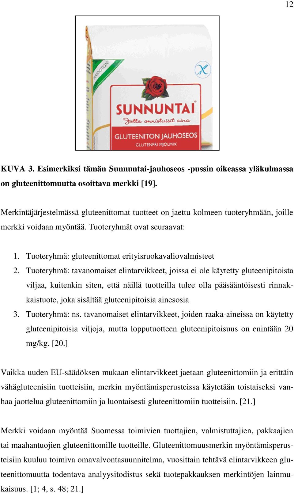 Tuoteryhmä: tavanomaiset elintarvikkeet, joissa ei ole käytetty gluteenipitoista viljaa, kuitenkin siten, että näillä tuotteilla tulee olla pääsääntöisesti rinnakkaistuote, joka sisältää