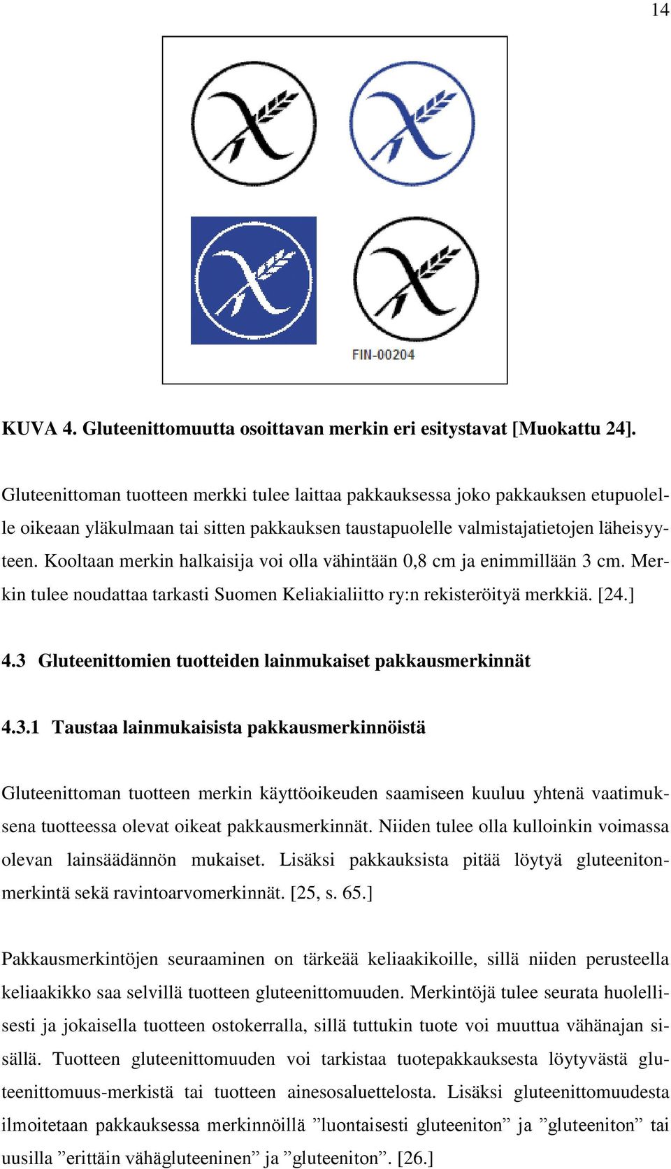 Kooltaan merkin halkaisija voi olla vähintään 0,8 cm ja enimmillään 3 cm. Merkin tulee noudattaa tarkasti Suomen Keliakialiitto ry:n rekisteröityä merkkiä. [24.] 4.
