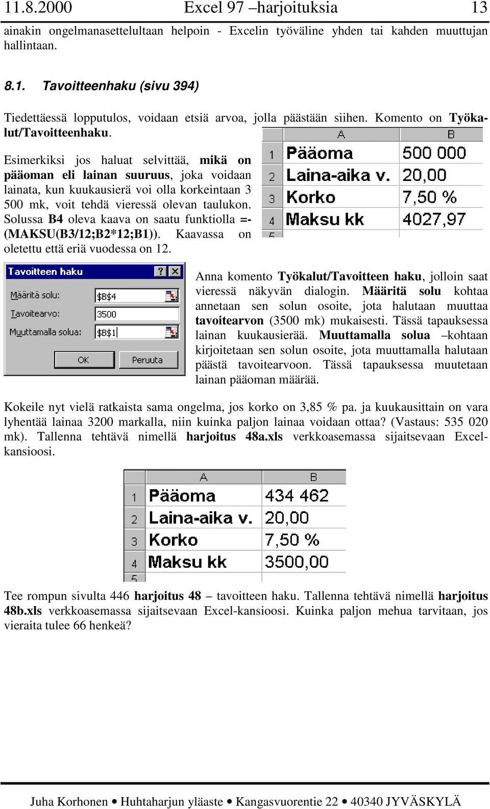 Esimerkiksi jos haluat selvittää, mikä on pääoman eli lainan suuruus, joka voidaan lainata, kun kuukausierä voi olla korkeintaan 3 500 mk, voit tehdä vieressä olevan taulukon.