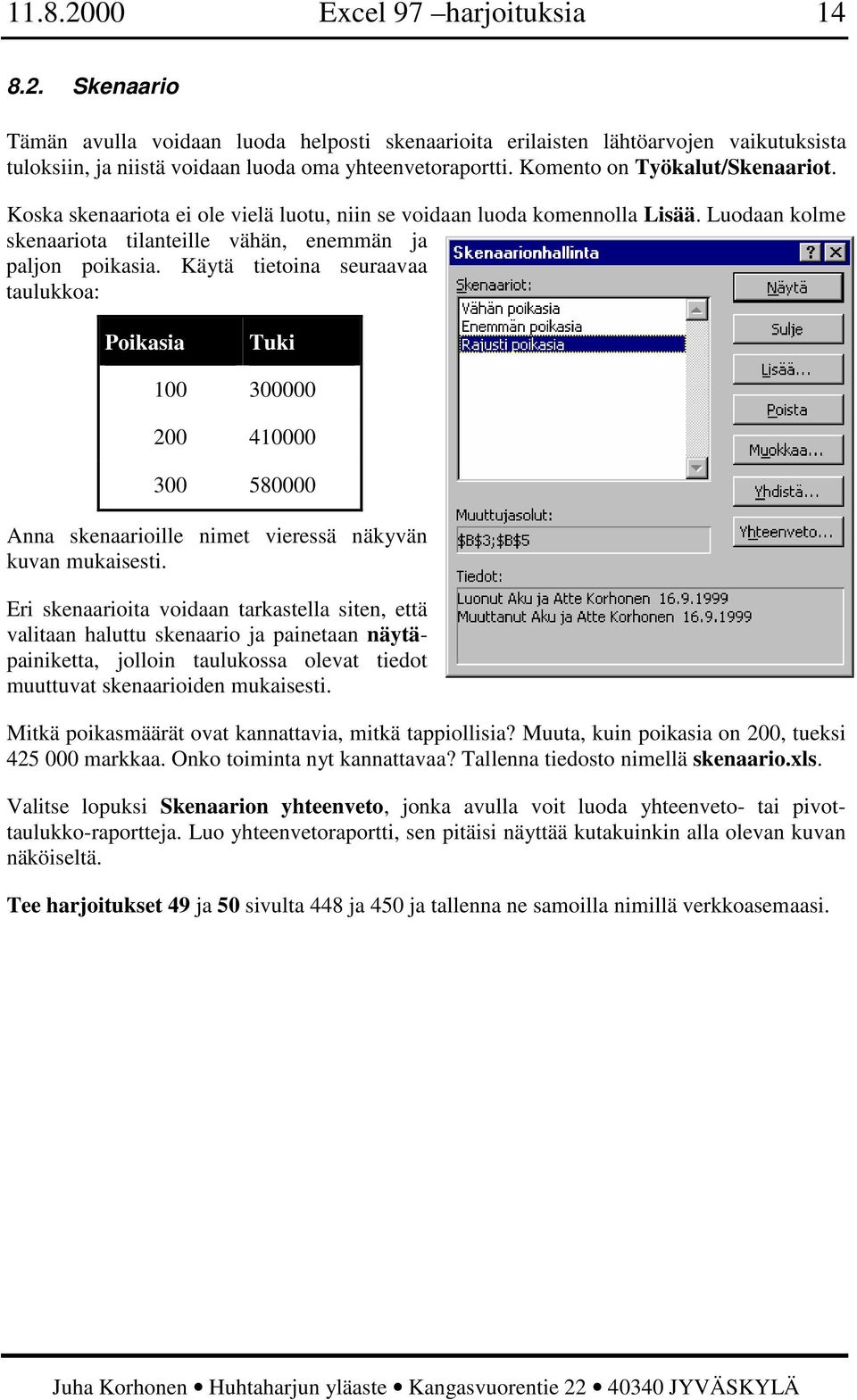 Käytä tietoina seuraavaa taulukkoa: Poikasia Tuki 100 300000 200 410000 300 580000 Anna skenaarioille nimet vieressä näkyvän kuvan mukaisesti.