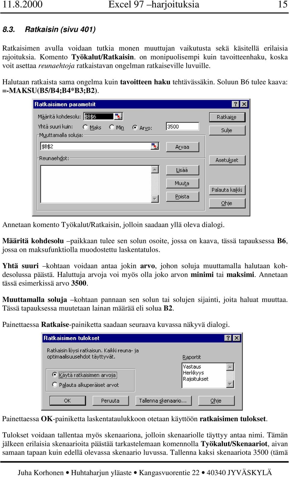 Soluun B6 tulee kaava: =-MAKSU(B5/B4;B4*B3;B2). Annetaan komento Työkalut/Ratkaisin, jolloin saadaan yllä oleva dialogi.