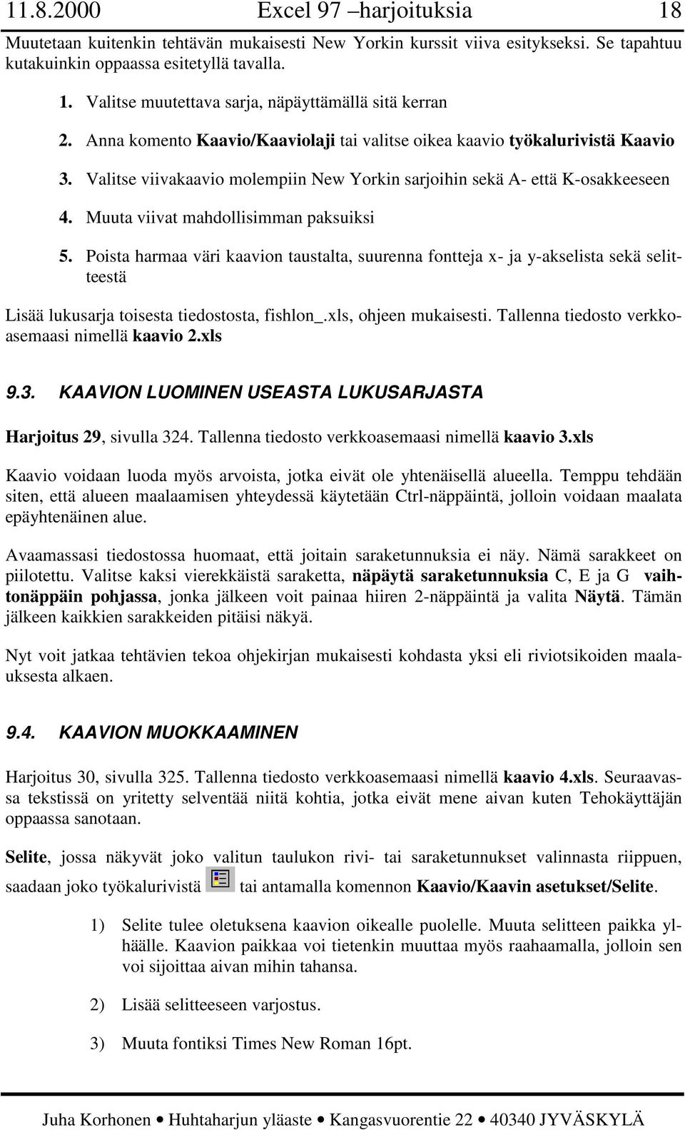 Muuta viivat mahdollisimman paksuiksi 5. Poista harmaa väri kaavion taustalta, suurenna fontteja x- ja y-akselista sekä selitteestä Lisää lukusarja toisesta tiedostosta, fishlon_.