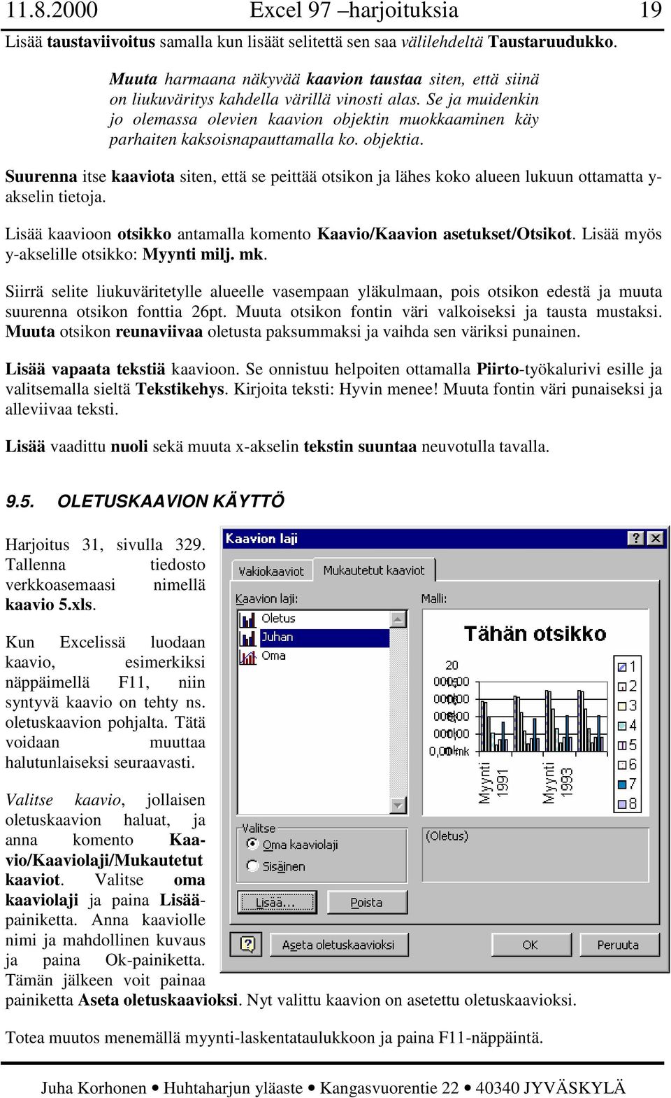 Se ja muidenkin jo olemassa olevien kaavion objektin muokkaaminen käy parhaiten kaksoisnapauttamalla ko. objektia.