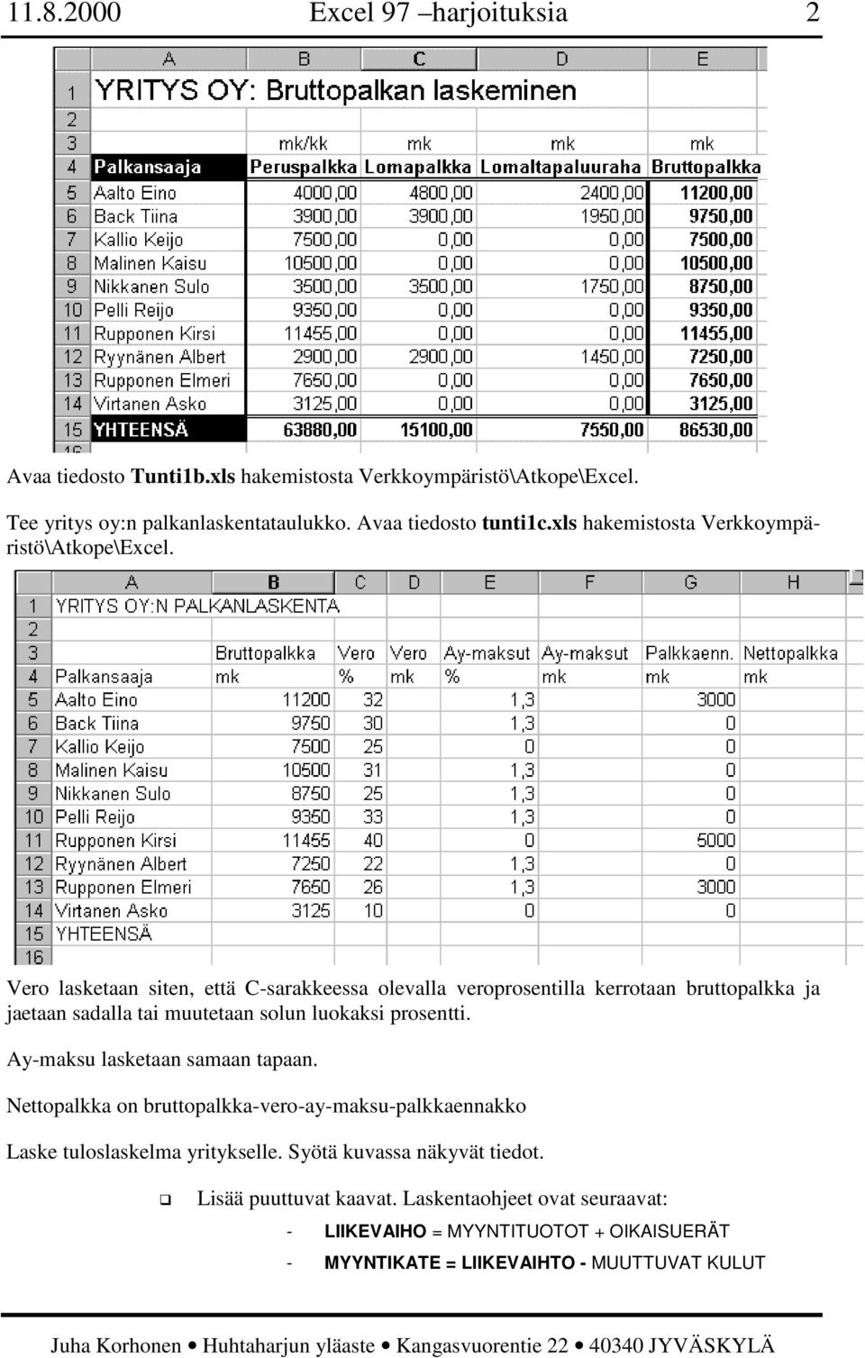 Vero lasketaan siten, että C-sarakkeessa olevalla veroprosentilla kerrotaan bruttopalkka ja jaetaan sadalla tai muutetaan solun luokaksi prosentti.