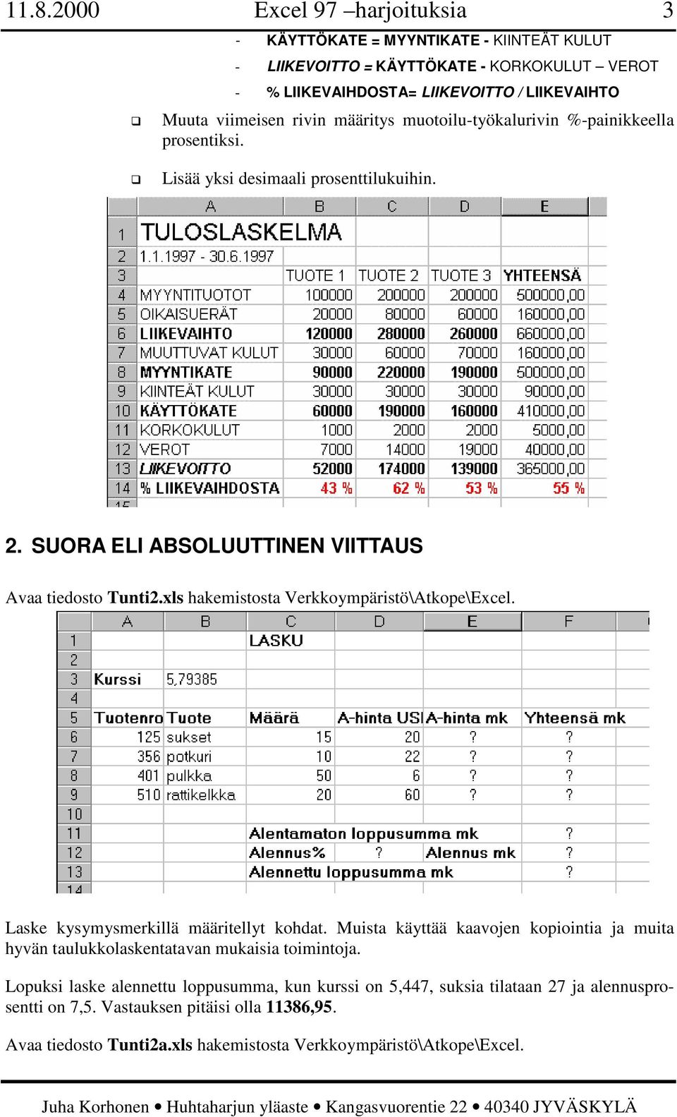 xls hakemistosta Verkkoympäristö\Atkope\Excel. Laske kysymysmerkillä määritellyt kohdat. Muista käyttää kaavojen kopiointia ja muita hyvän taulukkolaskentatavan mukaisia toimintoja.