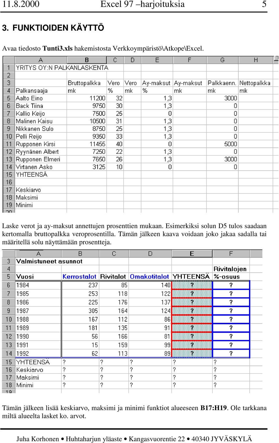 Esimerkiksi solun D5 tulos saadaan kertomalla bruttopalkka veroprosentilla.