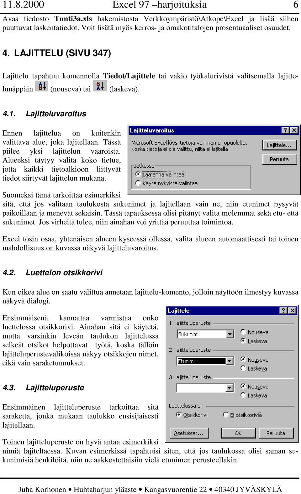 LAJITTELU (SIVU 347) Lajittelu tapahtuu komennolla Tiedot/Lajittele tai vakio työkalurivistä valitsemalla lajittelunäppäin (nouseva) tai (laskeva). 4.1.