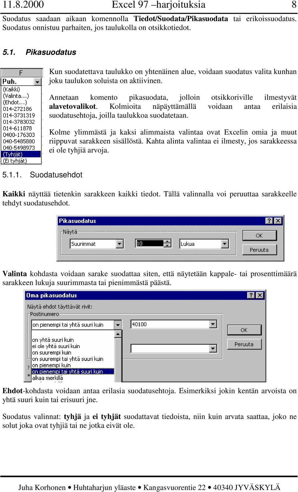 Kolme ylimmästä ja kaksi alimmaista valintaa ovat Excelin omia ja muut riippuvat sarakkeen sisällöstä. Kahta alinta valintaa ei ilmesty, jos sarakkeessa ei ole tyhjiä arvoja. 5.1.