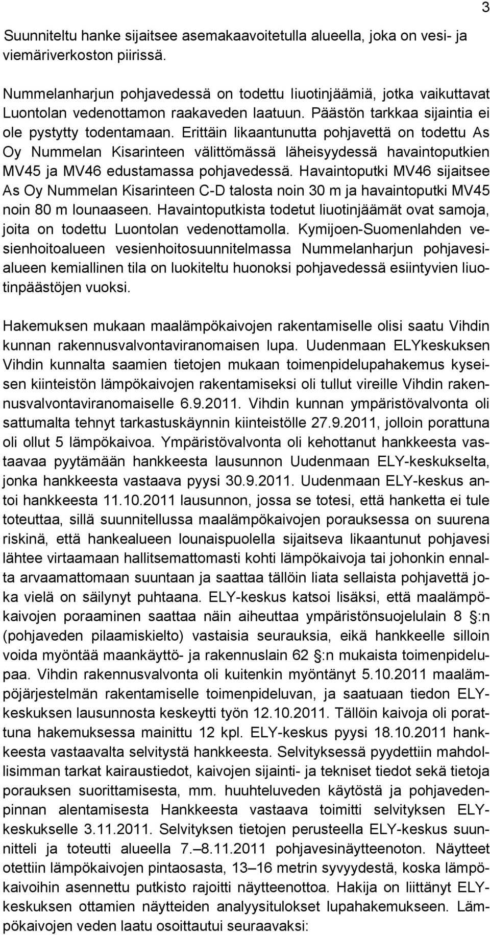 Erittäin likaantunutta pohjavettä on todettu As Oy Nummelan Kisarinteen välittömässä läheisyydessä havaintoputkien MV45 ja MV46 edustamassa pohjavedessä.