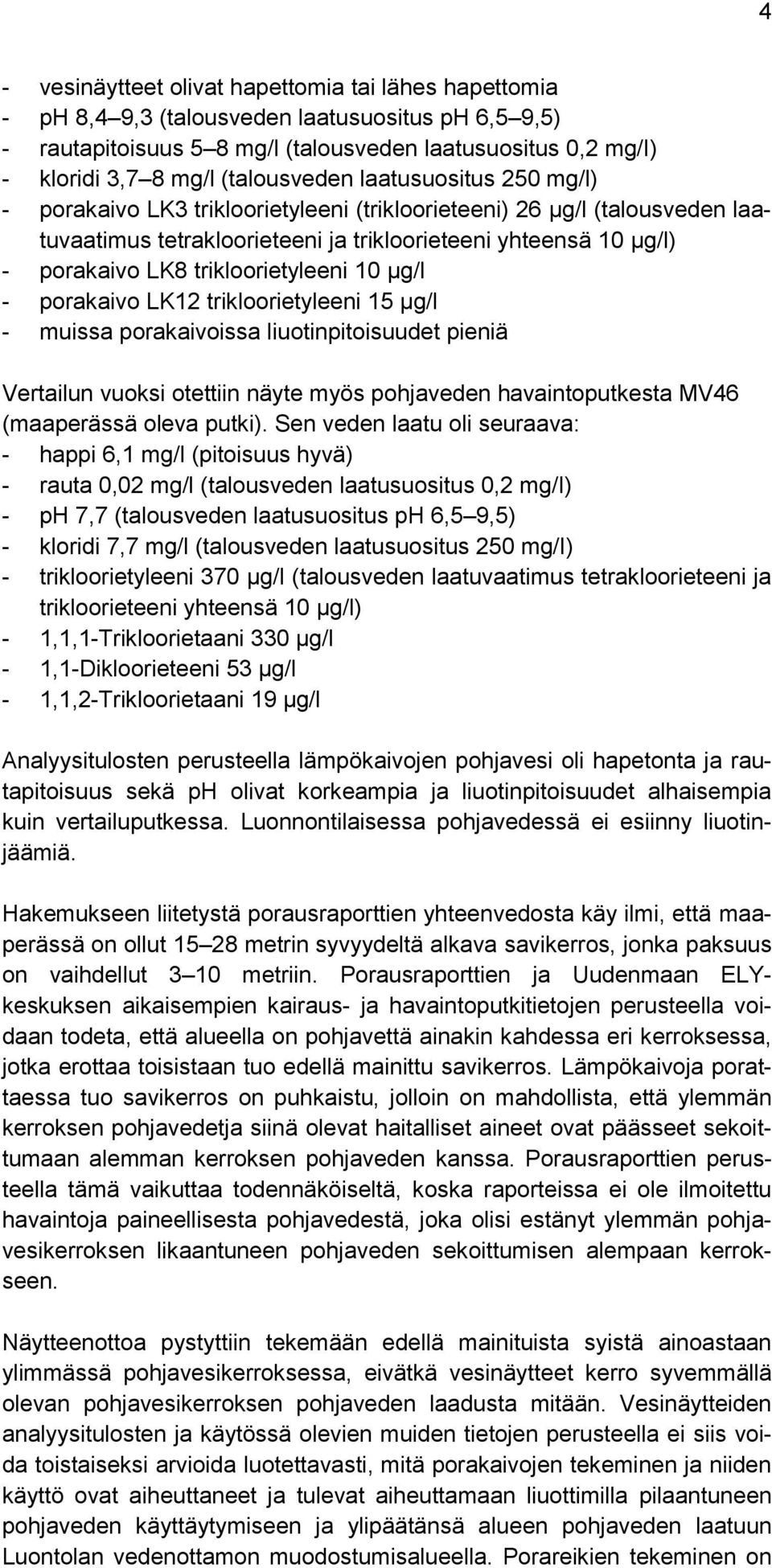 trikloorietyleeni 10 µg/l - porakaivo LK12 trikloorietyleeni 15 µg/l - muissa porakaivoissa liuotinpitoisuudet pieniä Vertailun vuoksi otettiin näyte myös pohjaveden havaintoputkesta MV46 (maaperässä