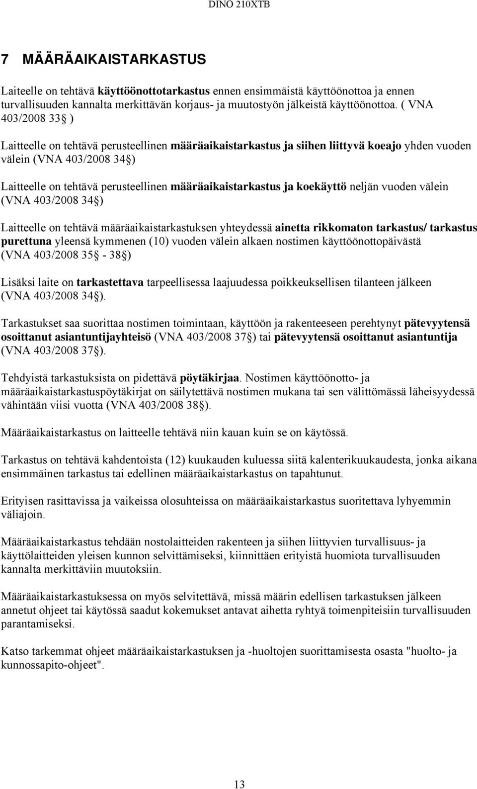 määräaikaistarkastus ja koekäyttö neljän vuoden välein (VNA 403/2008 34 ) Laitteelle on tehtävä määräaikaistarkastuksen yhteydessä ainetta rikkomaton tarkastus/ tarkastus purettuna yleensä kymmenen