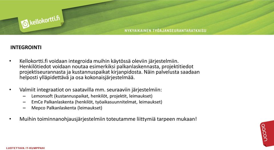 Näin palvelusta saadaan helposti ylläpidettävä ja osa kokonaisjärjestelmää. Valmiit integraatiot on saatavilla mm.