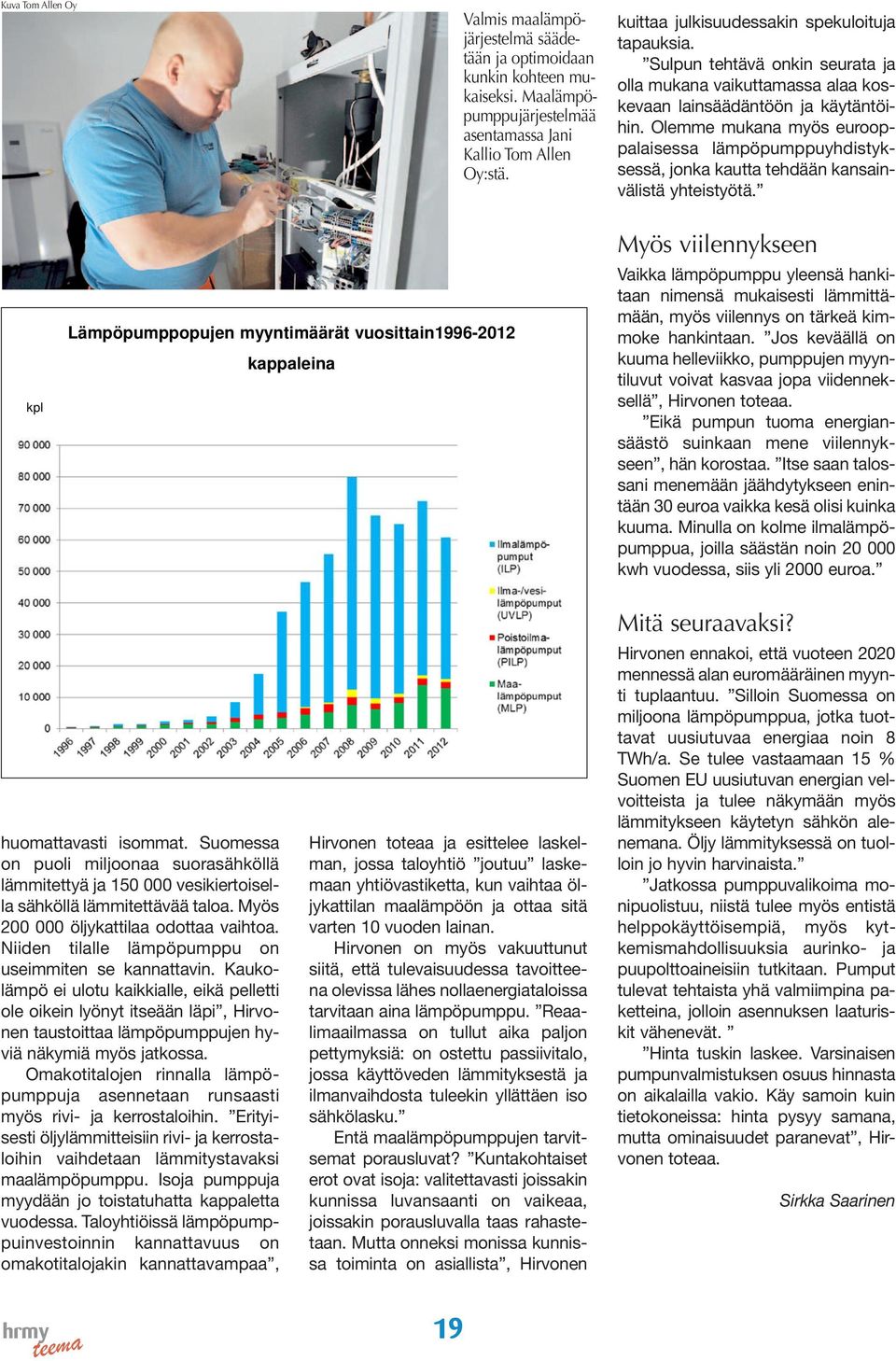 Olemme mukana myös eurooppalaisessa lämpöpumppuyhdistyksessä, jonka kautta tehdään kansainvälistä yhteistyötä.