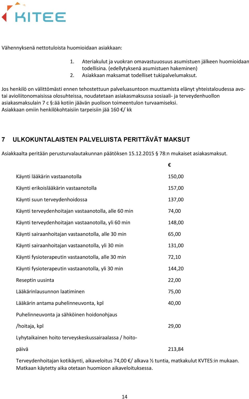 Jos henkilö on välittömästi ennen tehostettuun palveluasuntoon muuttamista elänyt yhteistaloudessa avotai avioliitonomaisissa olosuhteissa, noudatetaan asiakasmaksussa sosiaali- ja terveydenhuollon