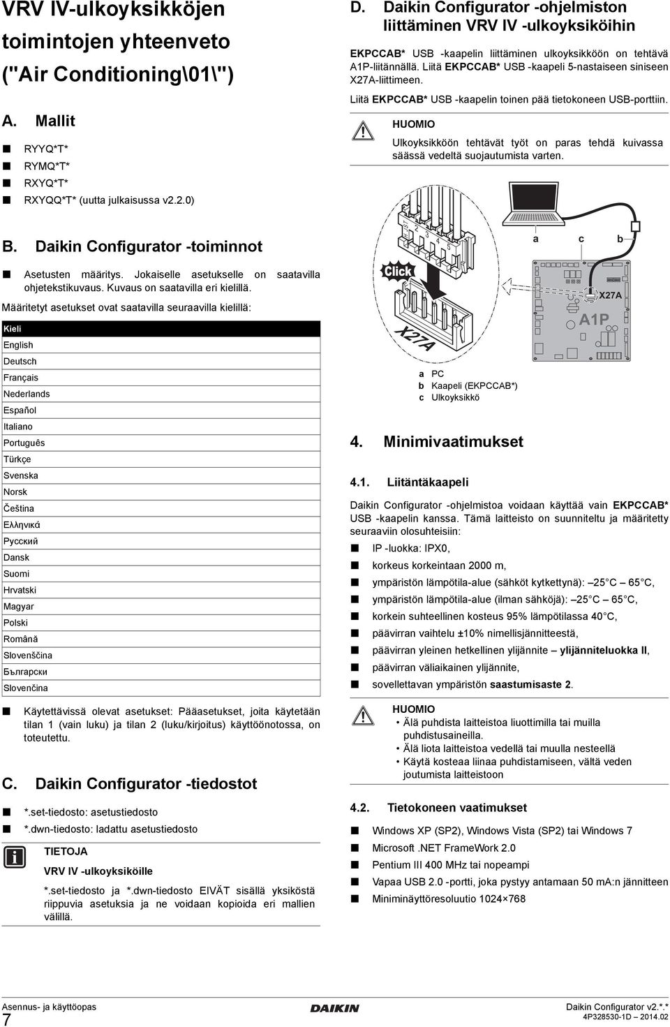 Liitä EKPCCAB* USB -kaapeli 5-nastaiseen siniseen X27A-liittimeen. Liitä EKPCCAB* USB -kaapelin toinen pää tietokoneen USB-porttiin.