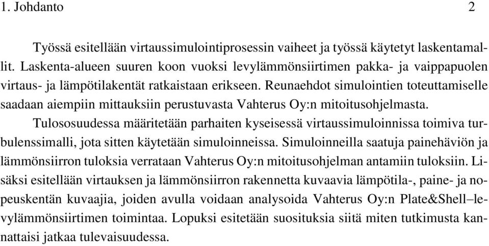 Reunaehdot simulointien toteuttamiselle saadaan aiempiin mittauksiin perustuvasta Vahterus Oy:n mitoitusohjelmasta.