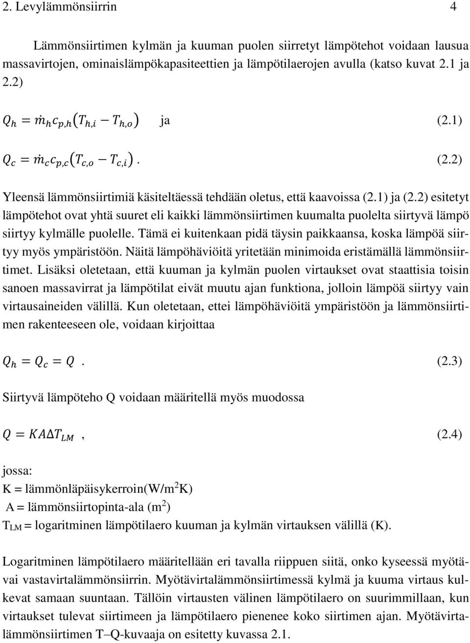 2) esitetyt lämpötehot ovat yhtä suuret eli kaikki lämmönsiirtimen kuumalta puolelta siirtyvä lämpö siirtyy kylmälle puolelle.