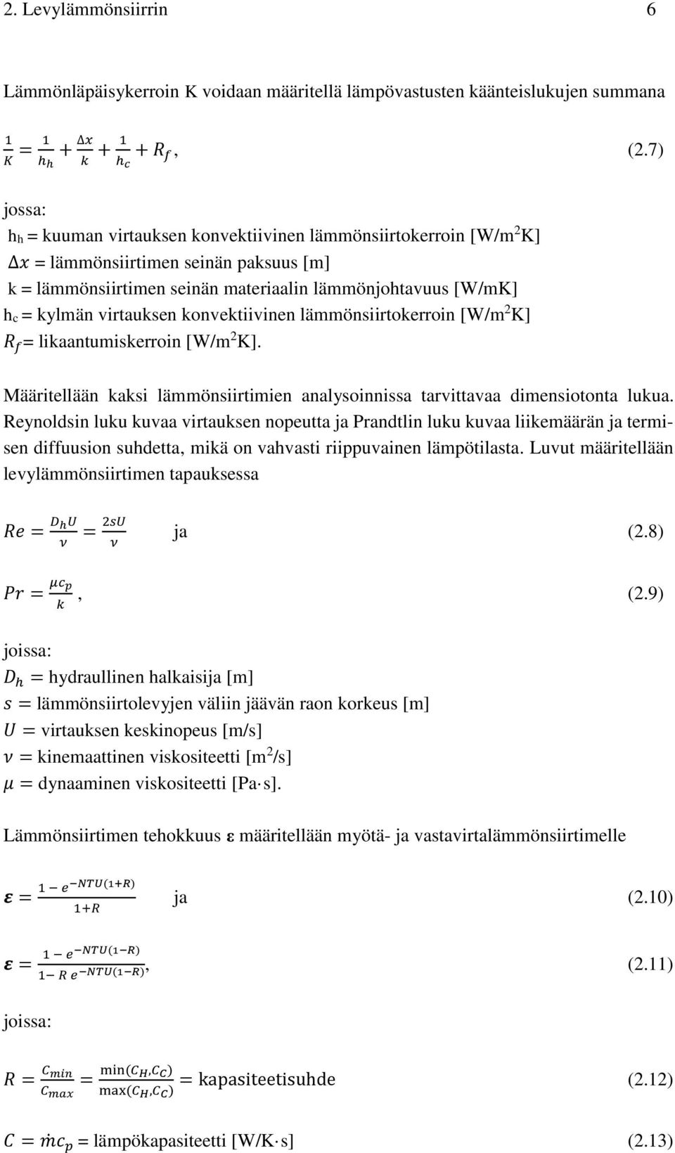 virtauksen konvektiivinen lämmönsiirtokerroin [W/m 2 K] R f = likaantumiskerroin [W/m 2 K]. Määritellään kaksi lämmönsiirtimien analysoinnissa tarvittavaa dimensiotonta lukua.