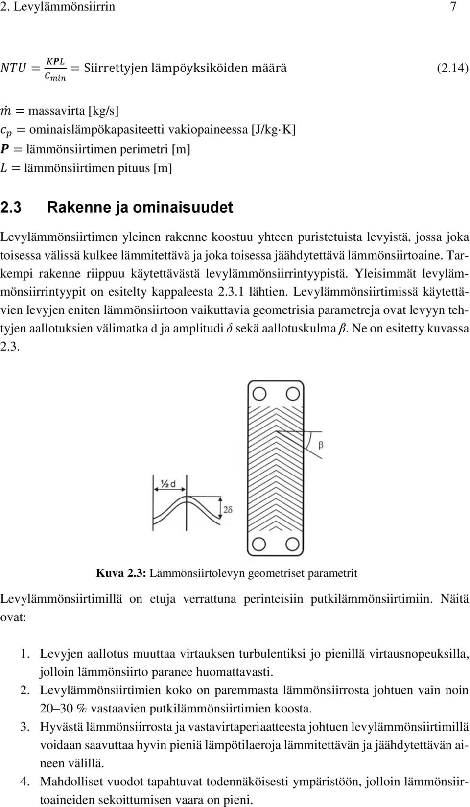 3 Rakenne ja ominaisuudet Levylämmönsiirtimen yleinen rakenne koostuu yhteen puristetuista levyistä, jossa joka toisessa välissä kulkee lämmitettävä ja joka toisessa jäähdytettävä lämmönsiirtoaine.