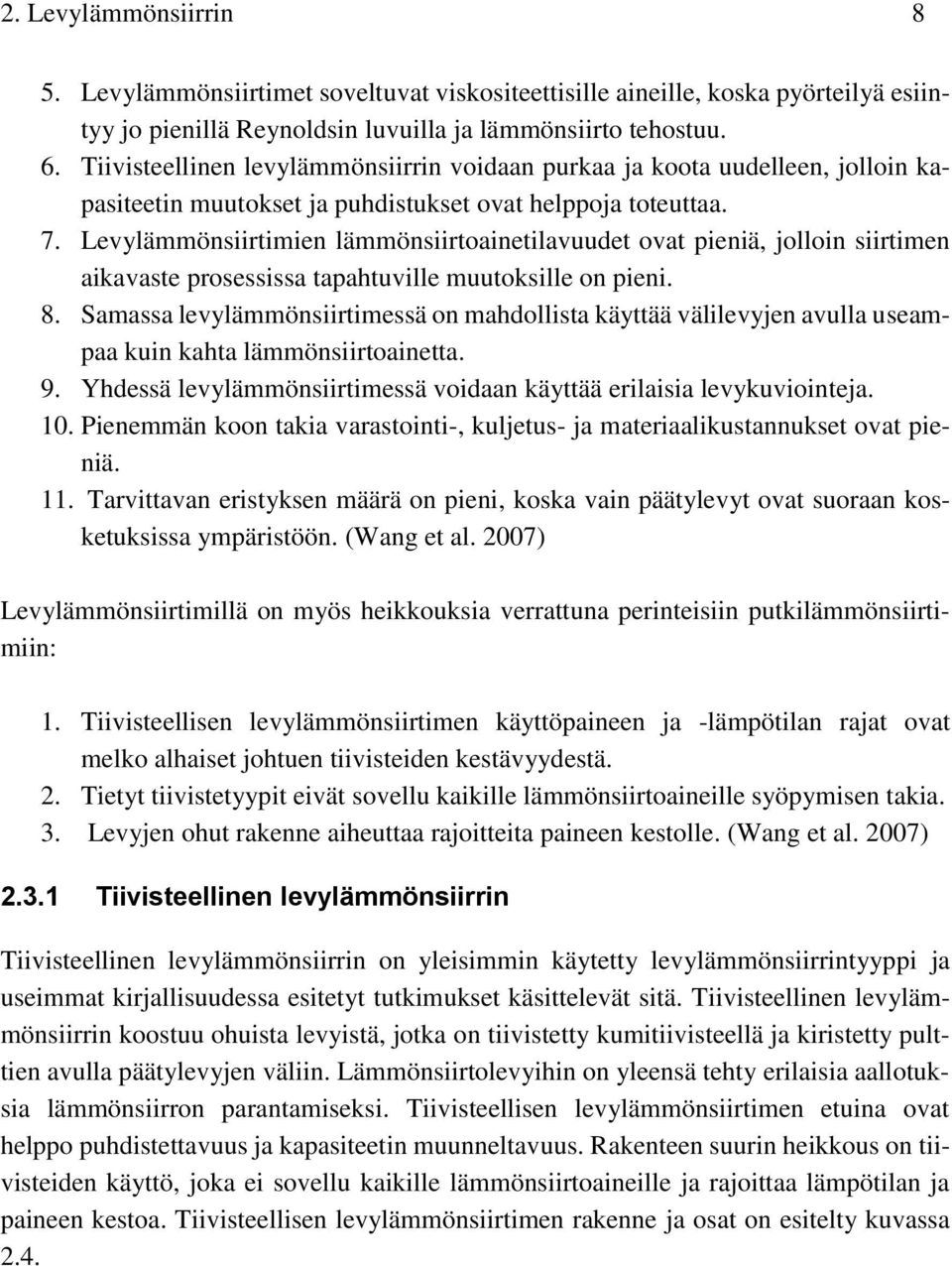 Levylämmönsiirtimien lämmönsiirtoainetilavuudet ovat pieniä, jolloin siirtimen aikavaste prosessissa tapahtuville muutoksille on pieni. 8.