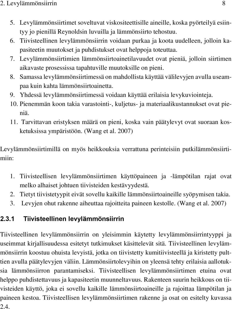 Levylämmönsiirtimien lämmönsiirtoainetilavuudet ovat pieniä, jolloin siirtimen aikavaste prosessissa tapahtuville muutoksille on pieni. 8.