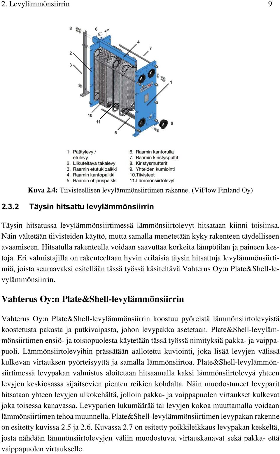 Näin vältetään tiivisteiden käyttö, mutta samalla menetetään kyky rakenteen täydelliseen avaamiseen. Hitsatulla rakenteella voidaan saavuttaa korkeita lämpötilan ja paineen kestoja.