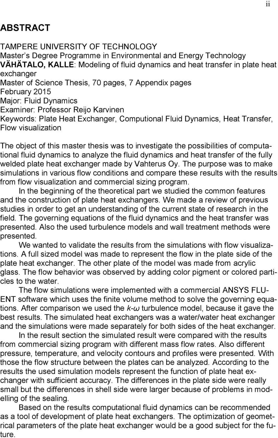 Flow visualization The object of this master thesis was to investigate the possibilities of computational fluid dynamics to analyze the fluid dynamics and heat transfer of the fully welded plate heat