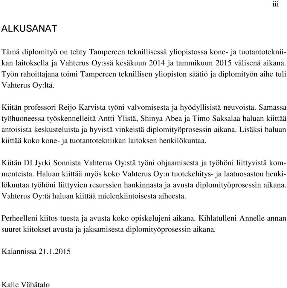 Samassa työhuoneessa työskennelleitä Antti Ylistä, Shinya Abea ja Timo Saksalaa haluan kiittää antoisista keskusteluista ja hyvistä vinkeistä diplomityöprosessin aikana.