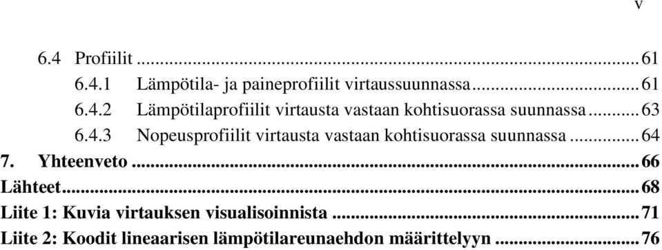 .. 66 Lähteet... 68 Liite 1: Kuvia virtauksen visualisoinnista.