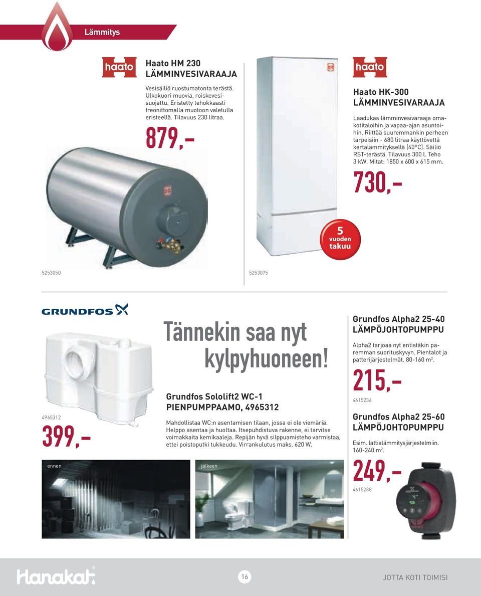 Säiliö RST-terästä. Tilavuus 300 l. Teho 3 kw. Mitat: 1850 x 600 x 615 mm. 730,- 5 vuoden takuu 5253050 5253075 4965312 399,- ennen Tännekin saa nyt kylpyhuoneen!