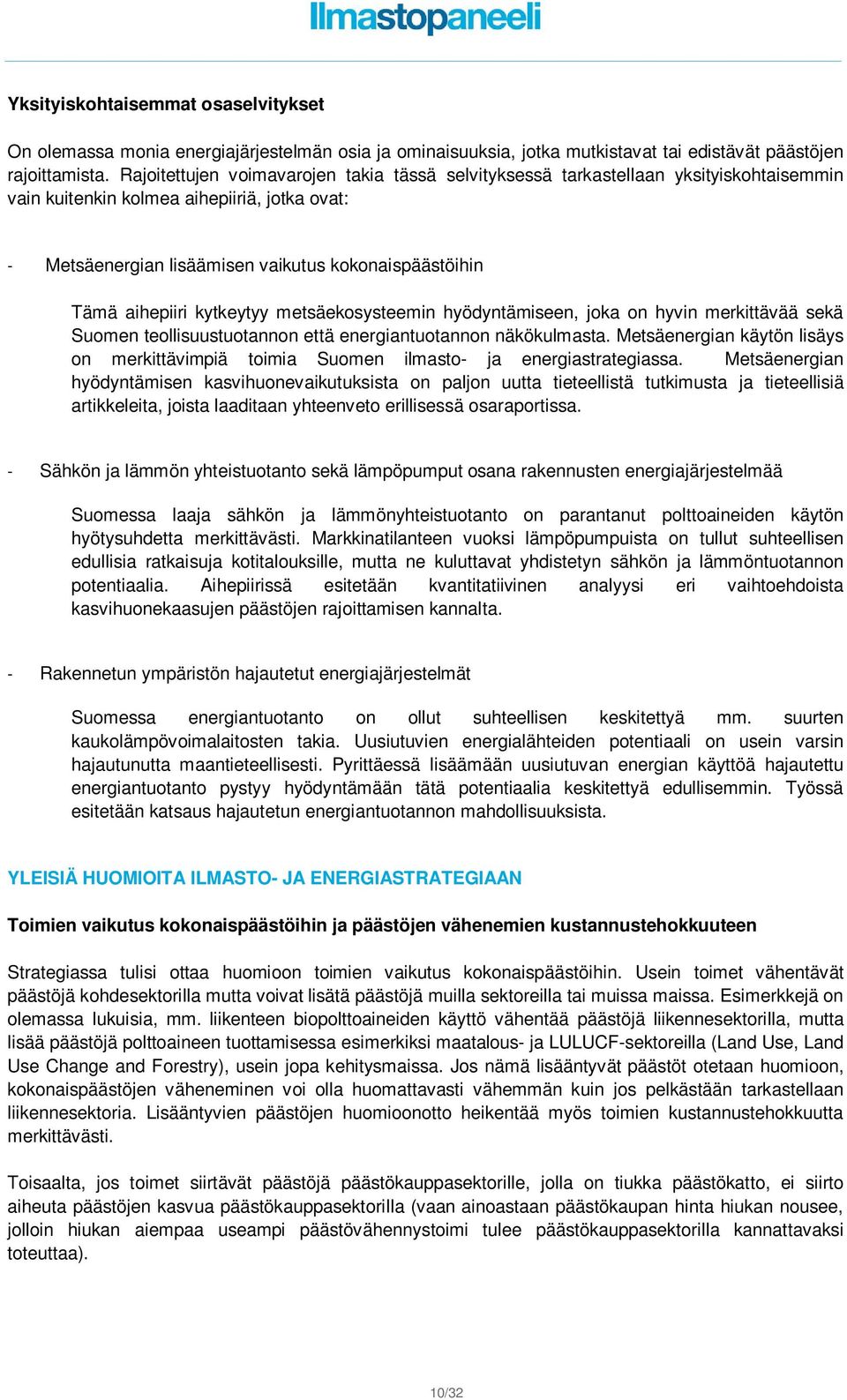 aihepiiri kytkeytyy metsäekosysteemin hyödyntämiseen, joka on hyvin merkittävää sekä Suomen teollisuustuotannon että energiantuotannon näkökulmasta.