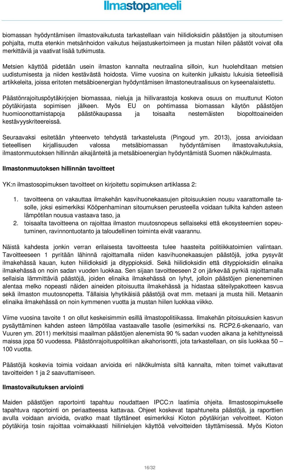 Viime vuosina on kuitenkin julkaistu lukuisia tieteellisiä artikkeleita, joissa eritoten metsäbioenergian hyödyntämisen ilmastoneutraalisuus on kyseenalaistettu.