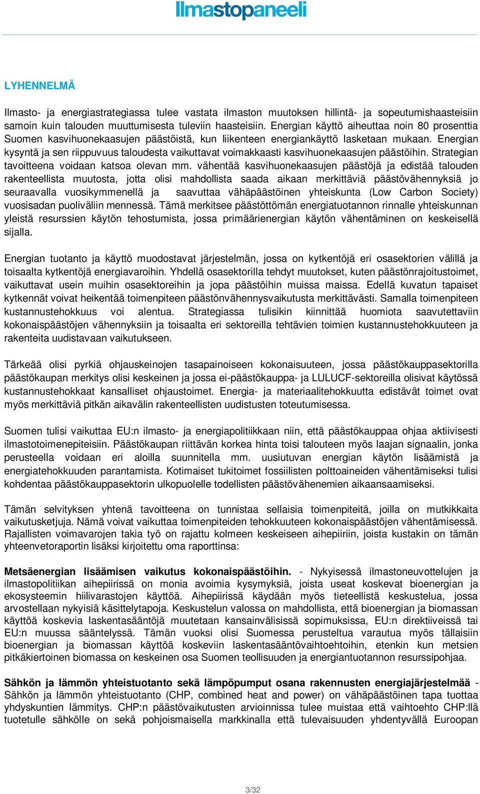 Energian kysyntä ja sen riippuvuus taloudesta vaikuttavat voimakkaasti kasvihuonekaasujen päästöihin. Strategian tavoitteena voidaan katsoa olevan mm.