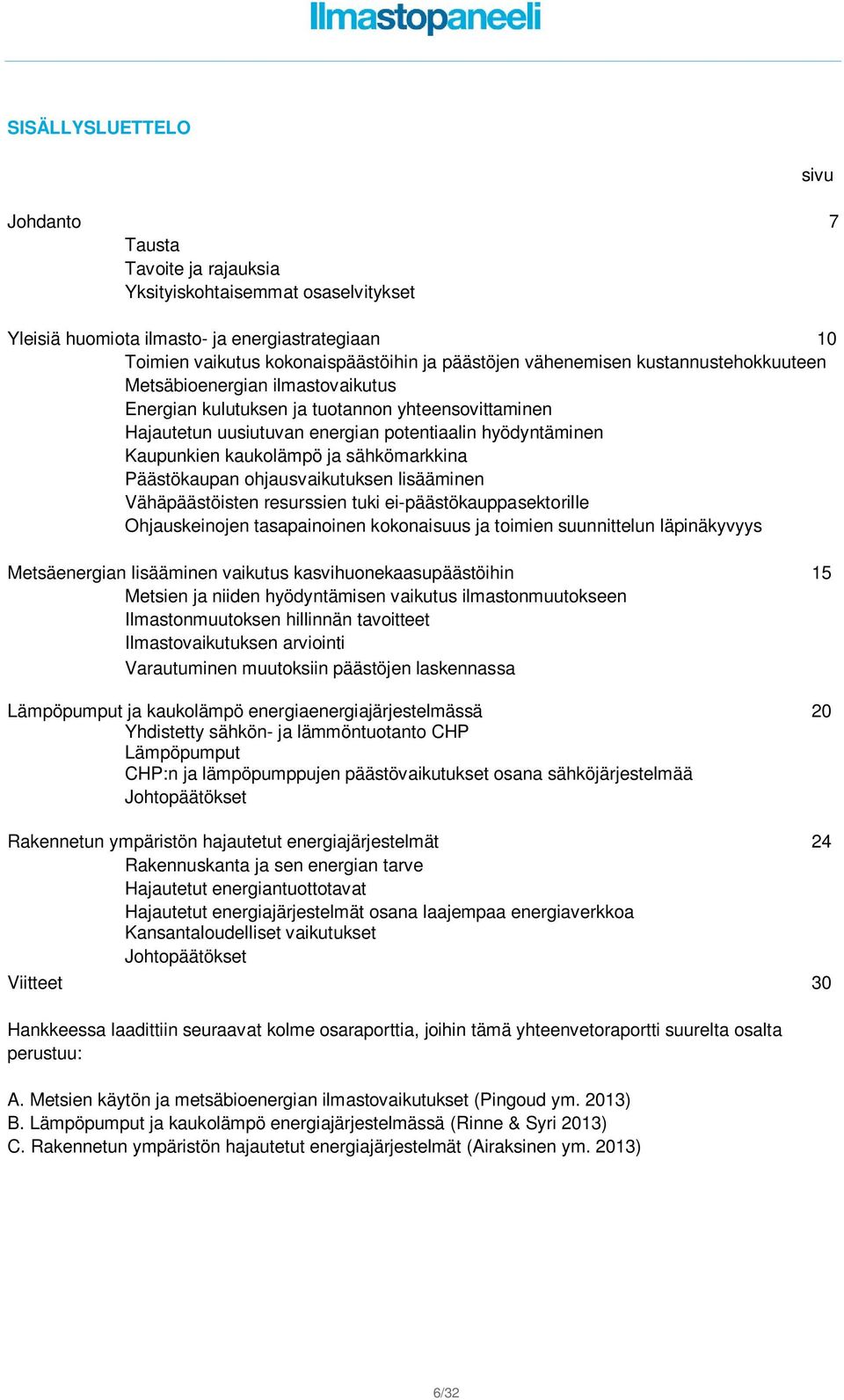 ja sähkömarkkina Päästökaupan ohjausvaikutuksen lisääminen Vähäpäästöisten resurssien tuki ei-päästökauppasektorille Ohjauskeinojen tasapainoinen kokonaisuus ja toimien suunnittelun läpinäkyvyys