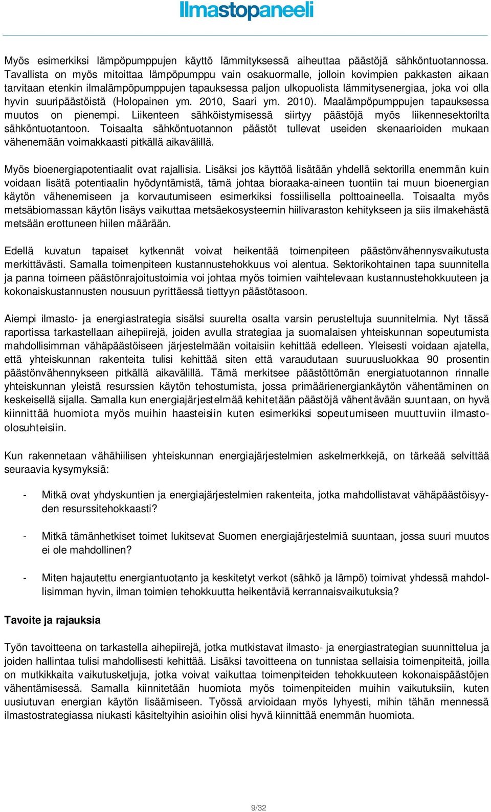 hyvin suuripäästöistä (Holopainen ym. 2010, Saari ym. 2010). Maalämpöpumppujen tapauksessa muutos on pienempi. Liikenteen sähköistymisessä siirtyy päästöjä myös liikennesektorilta sähköntuotantoon.