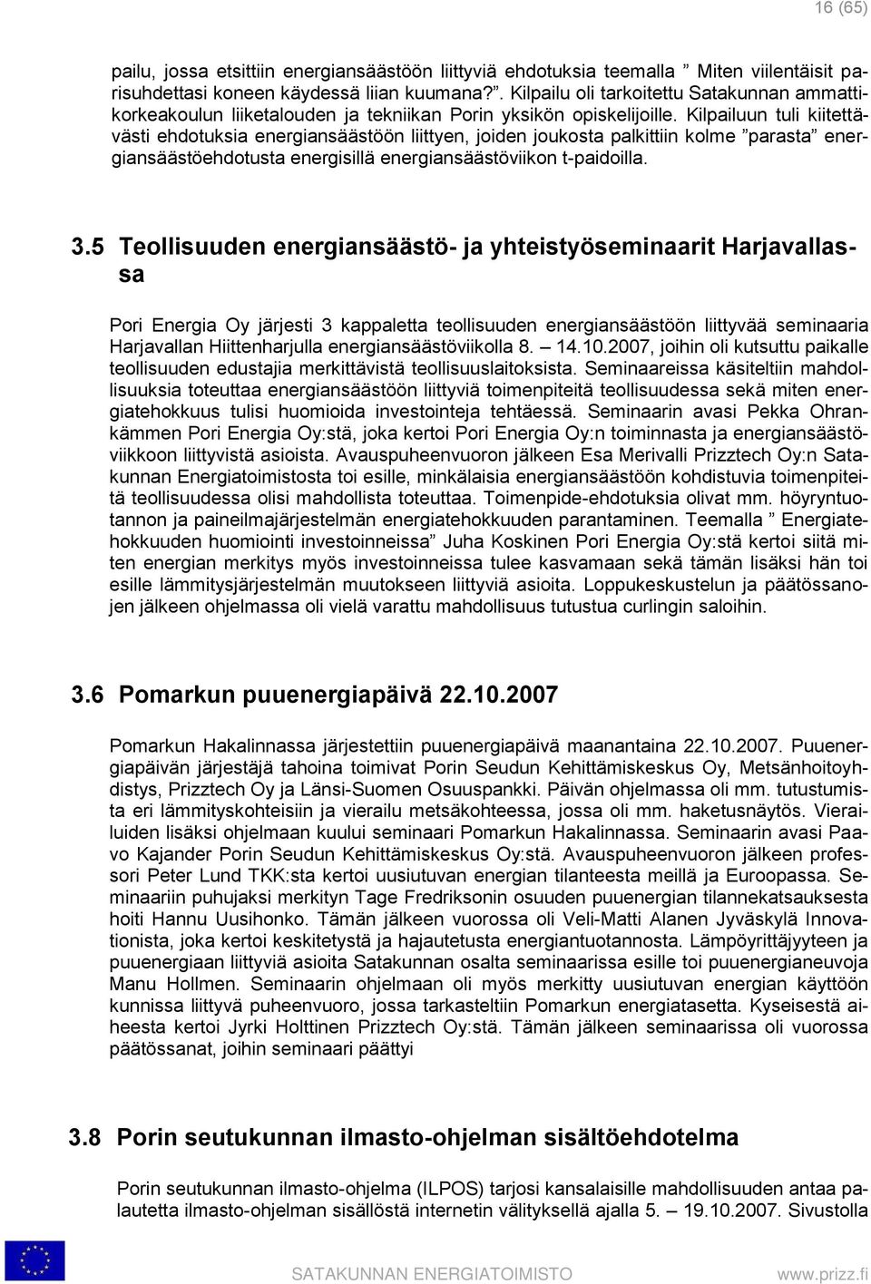 Kilpailuun tuli kiitettävästi ehdotuksia energiansäästöön liittyen, joiden joukosta palkittiin kolme parasta energiansäästöehdotusta energisillä energiansäästöviikon t-paidoilla. 3.