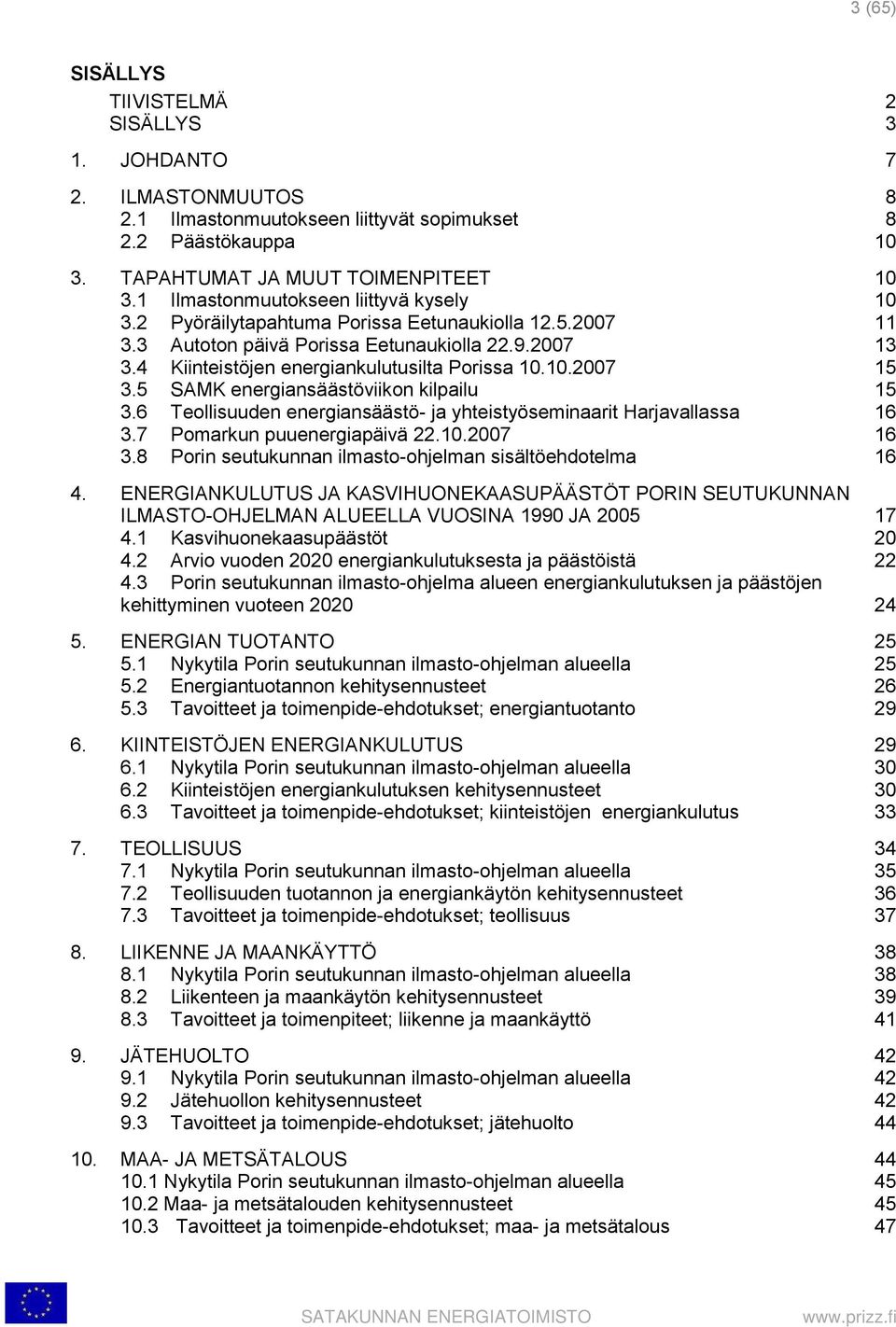 10.2007 15 3.5 SAMK energiansäästöviikon kilpailu 15 3.6 Teollisuuden energiansäästö- ja yhteistyöseminaarit Harjavallassa 16 3.7 Pomarkun puuenergiapäivä 22.10.2007 16 3.