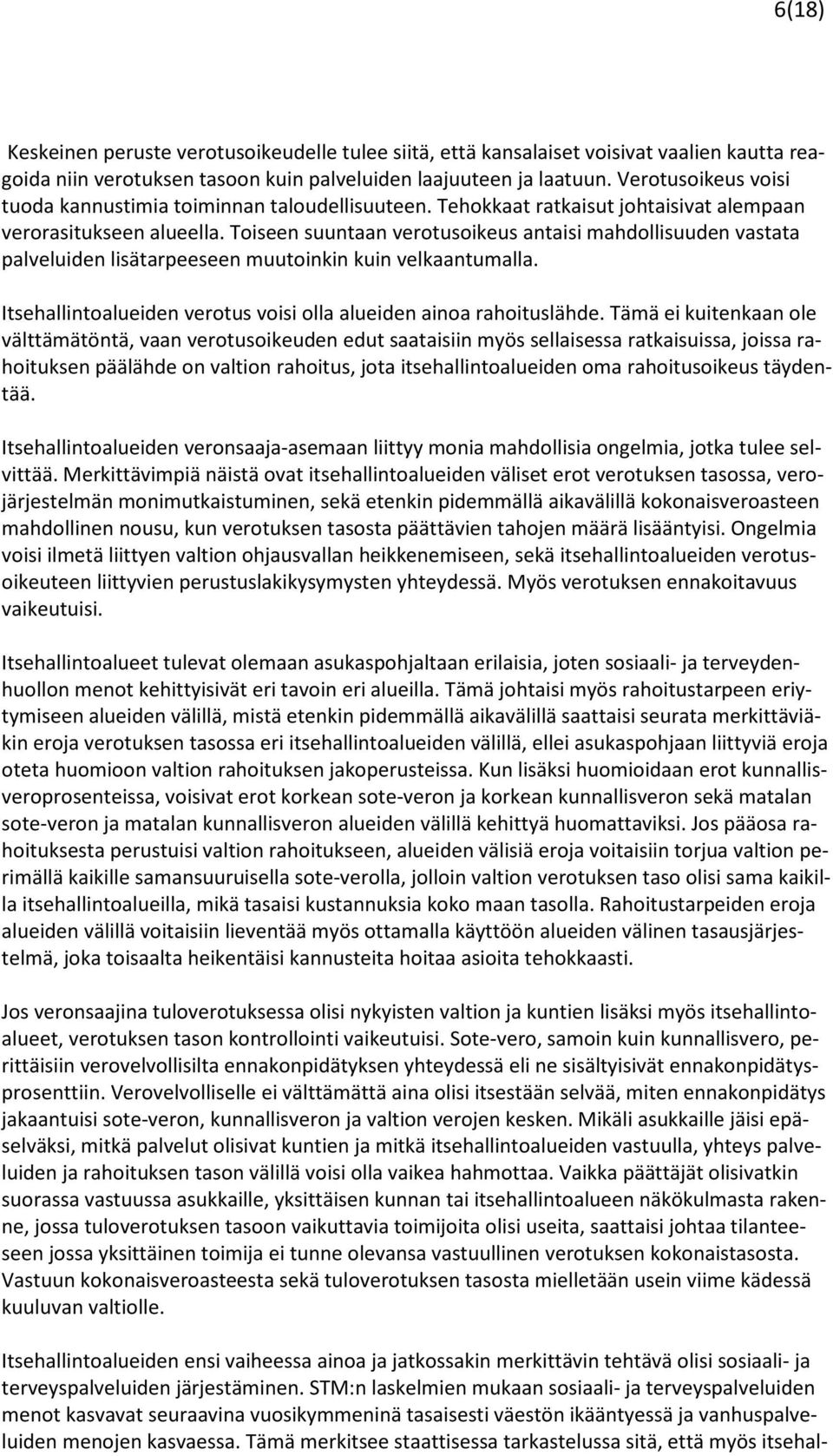 Toiseen suuntaan verotusoikeus antaisi mahdollisuuden vastata palveluiden lisätarpeeseen muutoinkin kuin velkaantumalla. Itsehallintoalueiden verotus voisi olla alueiden ainoa rahoituslähde.