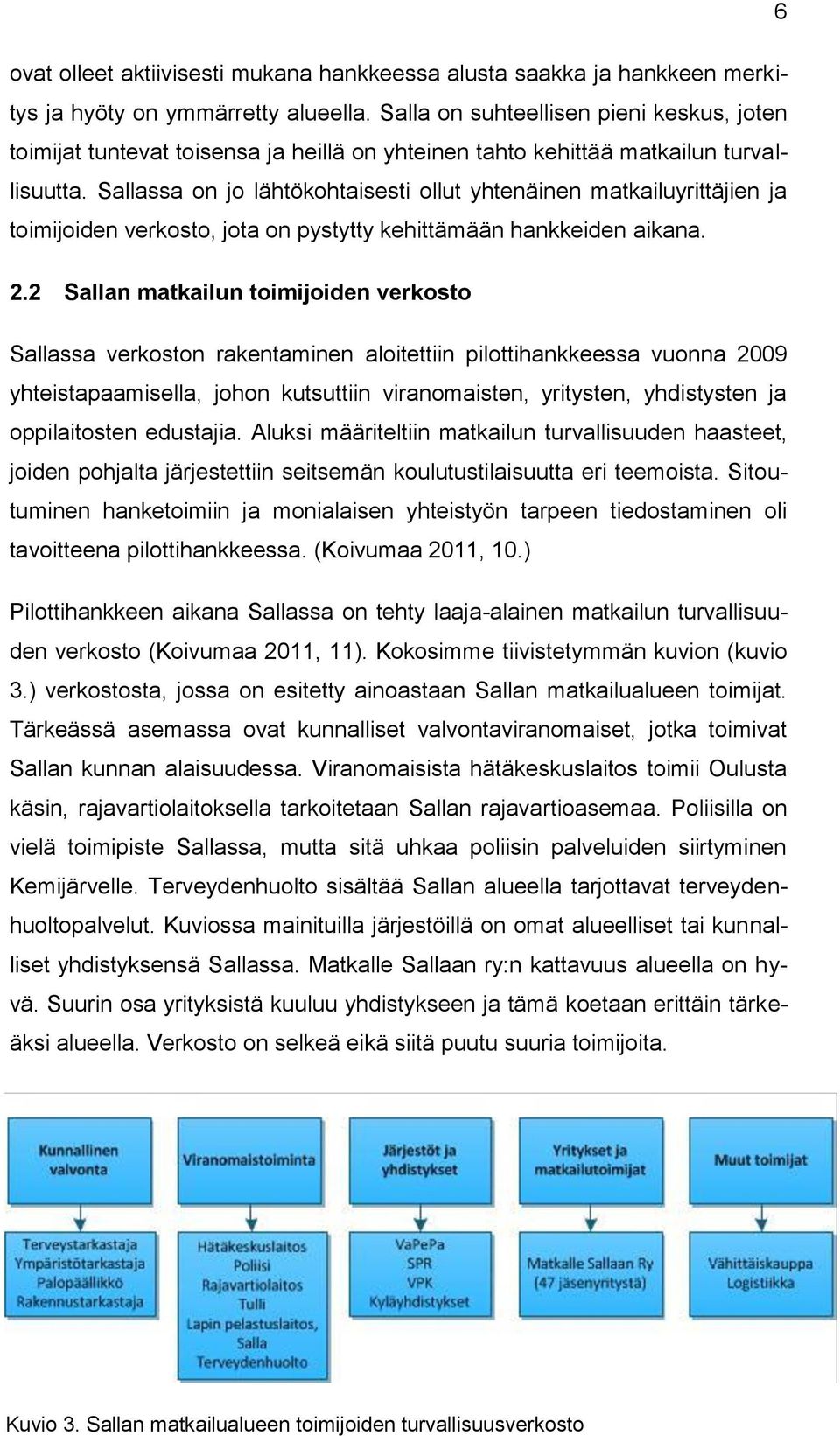 Sallassa on jo lähtökohtaisesti ollut yhtenäinen matkailuyrittäjien ja toimijoiden verkosto, jota on pystytty kehittämään hankkeiden aikana. 2.