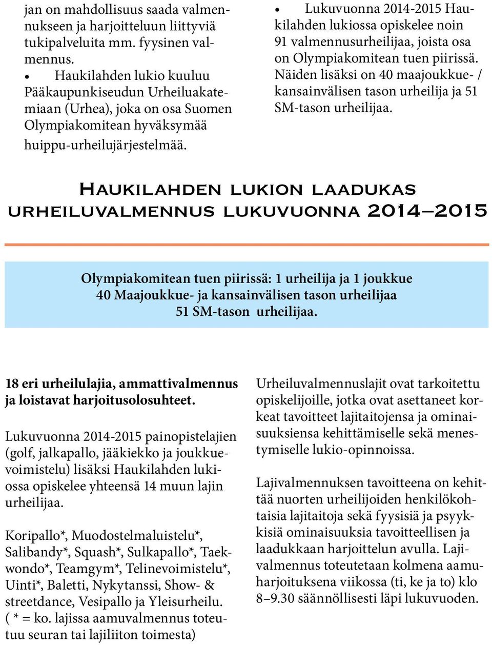 Lukuvuonna 2014-2015 Haukilahden lukiossa opiskelee noin 91 valmennusurheilijaa, joista osa on Olympiakomitean tuen piirissä.